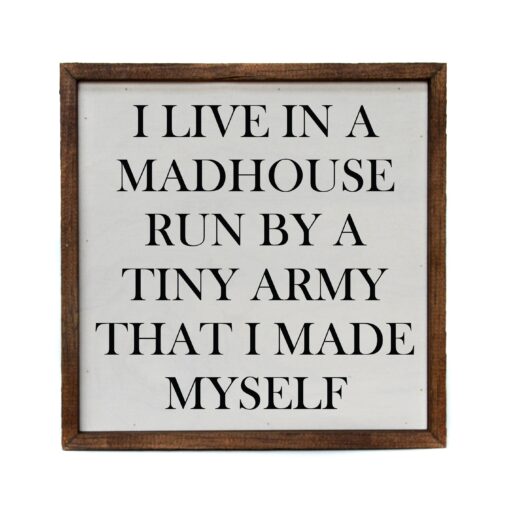 I Live In A Madhouse Run By A Tiny Army That I Made 10x10 Wood Home Accent Sign