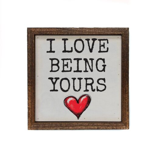 I Love Being Yours 6x6 Wood Home Accent Sign