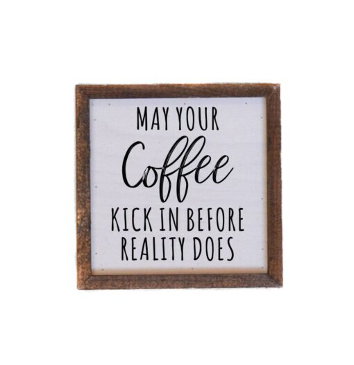 May Your Coffee Kick In Before Reality Does 6x6 Wood Home Accent Sign