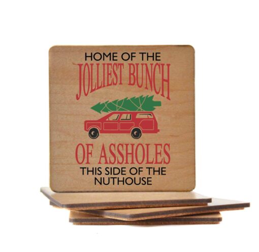 Home Of The Jolliest Bunch of A-holes This Side of the Nuthouse 4x4 Wood Coaster